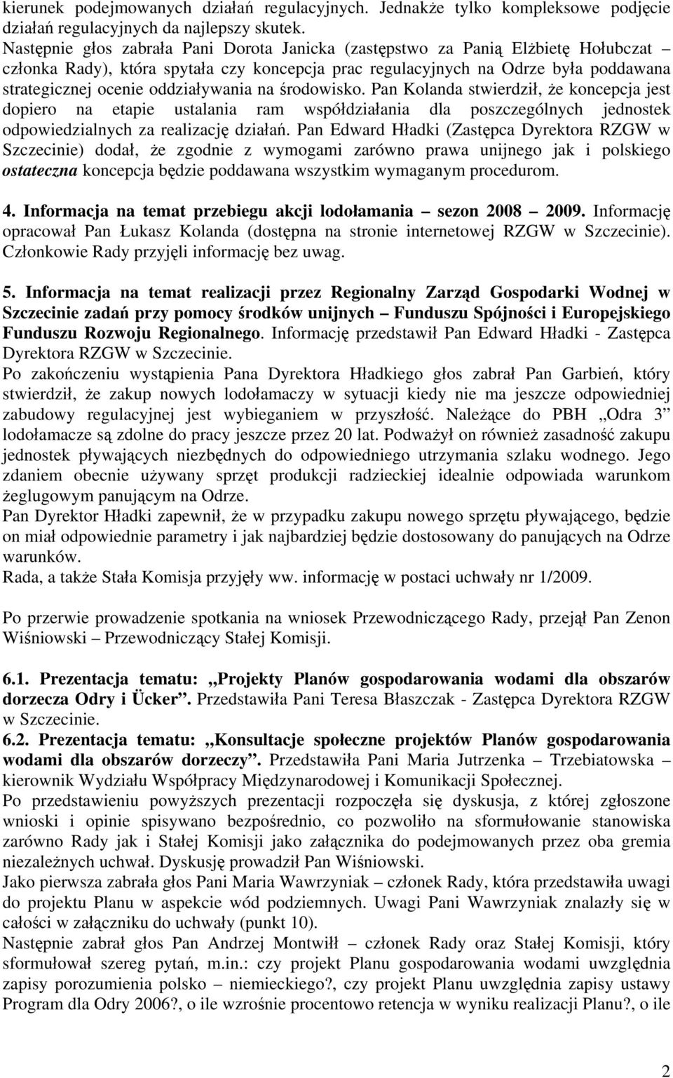 oddziaływania na środowisko. Pan Kolanda stwierdził, że koncepcja jest dopiero na etapie ustalania ram współdziałania dla poszczególnych jednostek odpowiedzialnych za realizację działań.