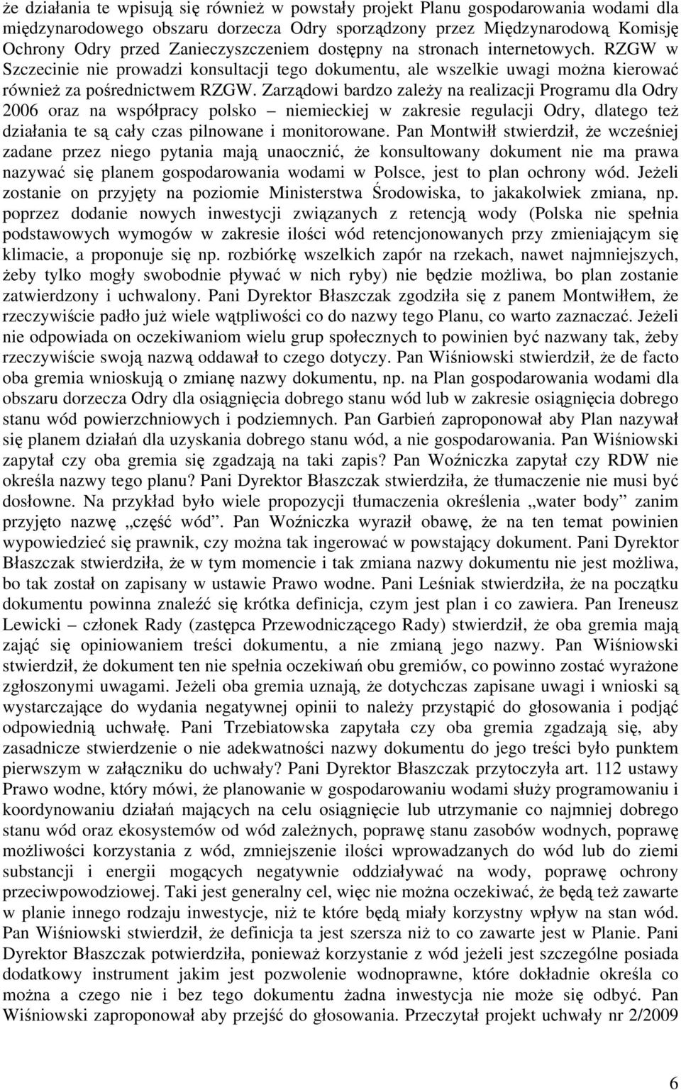 Zarządowi bardzo zależy na realizacji Programu dla Odry 2006 oraz na współpracy polsko niemieckiej w zakresie regulacji Odry, dlatego też działania te są cały czas pilnowane i monitorowane.