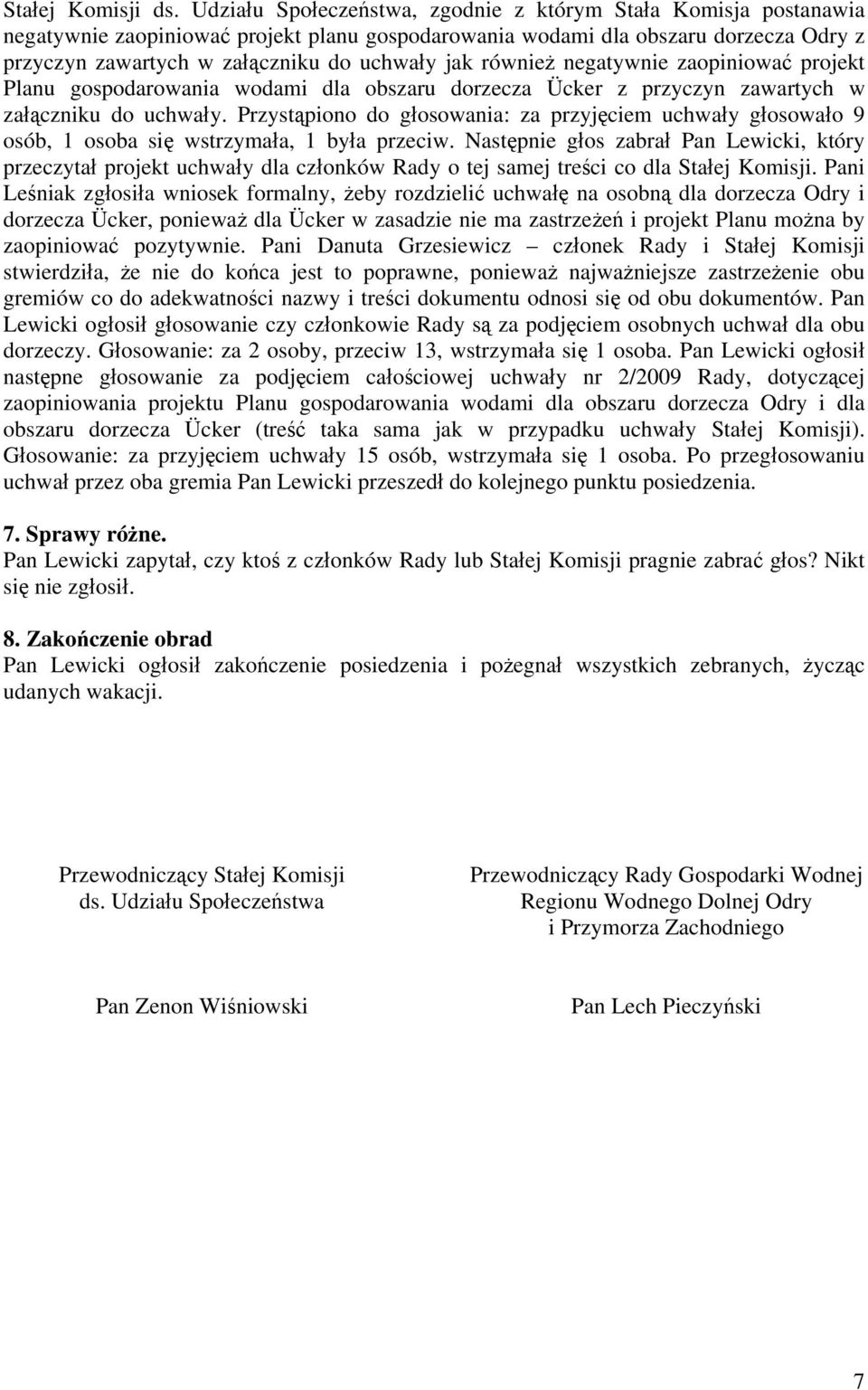 również negatywnie zaopiniować projekt Planu gospodarowania wodami dla obszaru dorzecza Ücker z przyczyn zawartych w załączniku do uchwały.