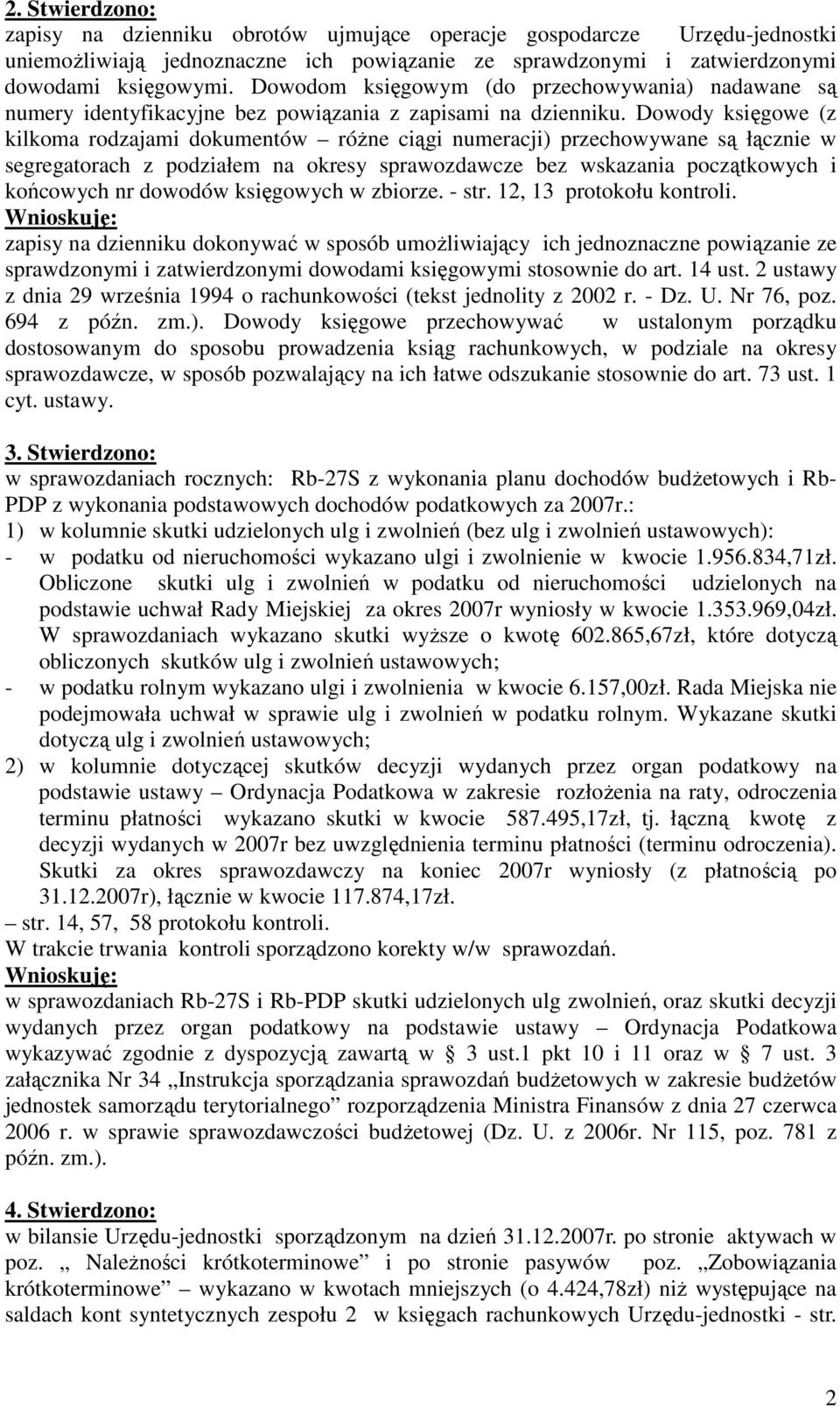 Dowody księgowe (z kilkoma rodzajami dokumentów róŝne ciągi numeracji) przechowywane są łącznie w segregatorach z podziałem na okresy sprawozdawcze bez wskazania początkowych i końcowych nr dowodów