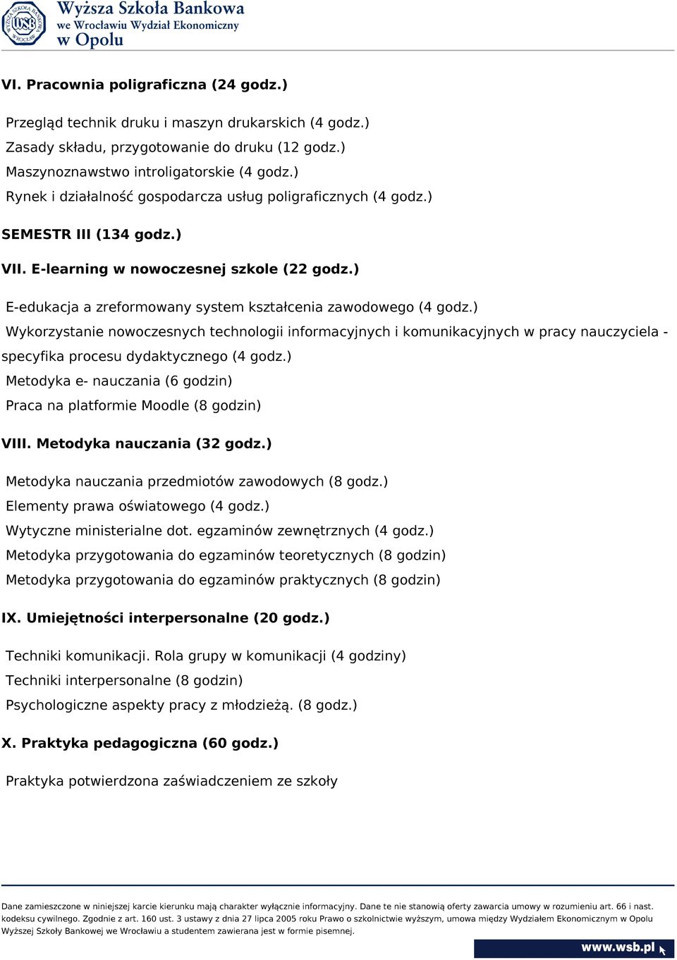 ) E-edukacja a zreformowany system kształcenia zawodowego (4 godz.) Wykorzystanie nowoczesnych technologii informacyjnych i komunikacyjnych w pracy nauczyciela specyfika procesu dydaktycznego (4 godz.