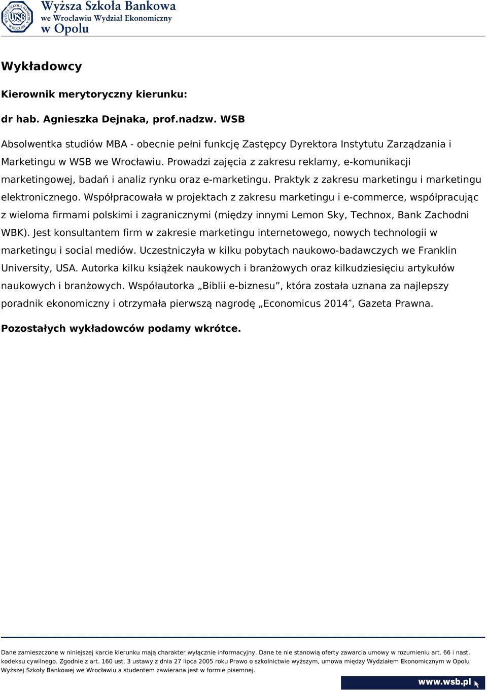 Prowadzi zajęcia z zakresu reklamy, e-komunikacji marketingowej, badań i analiz rynku oraz e-marketingu. Praktyk z zakresu marketingu i marketingu elektronicznego.