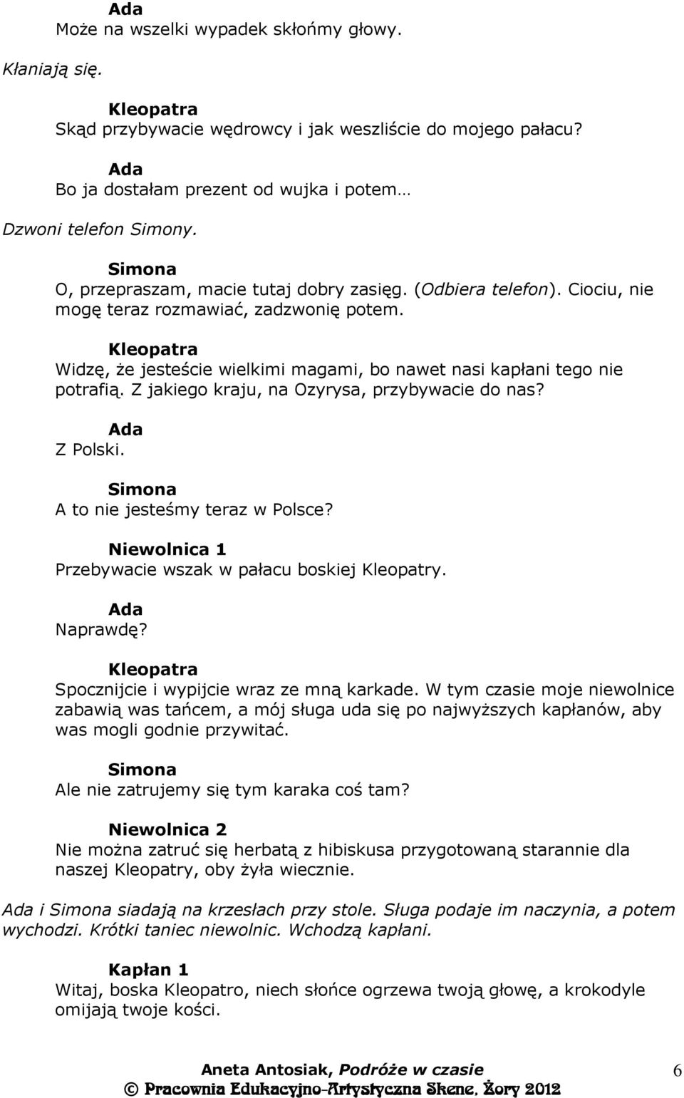 Z jakiego kraju, na Ozyrysa, przybywacie do nas? Z Polski. A to nie jesteśmy teraz w Polsce? Niewolnica 1 Przebywacie wszak w pałacu boskiej Kleopatry. Naprawdę?