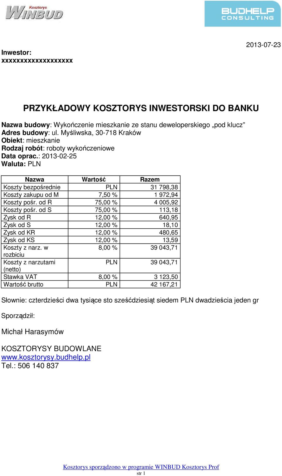 : 2013-02-25 Waluta: PLN Nazwa Wartość Razem Koszty bezpośrednie PLN 31 798,38 Koszty zakupu od M 7,50 % 1 972,94 Koszty pośr. od R 75,00 % 4 005,92 Koszty pośr.