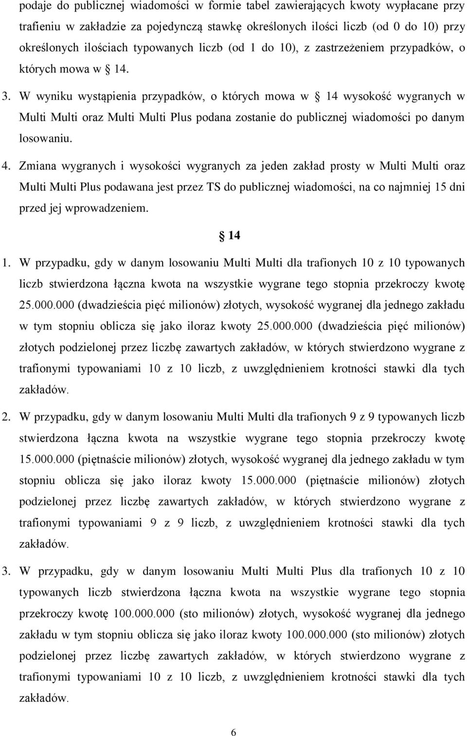 W wyniku wystąpienia przypadków, o których mowa w 14 wysokość wygranych w Multi Multi oraz Multi Multi Plus podana zostanie do publicznej wiadomości po danym losowaniu. 4.