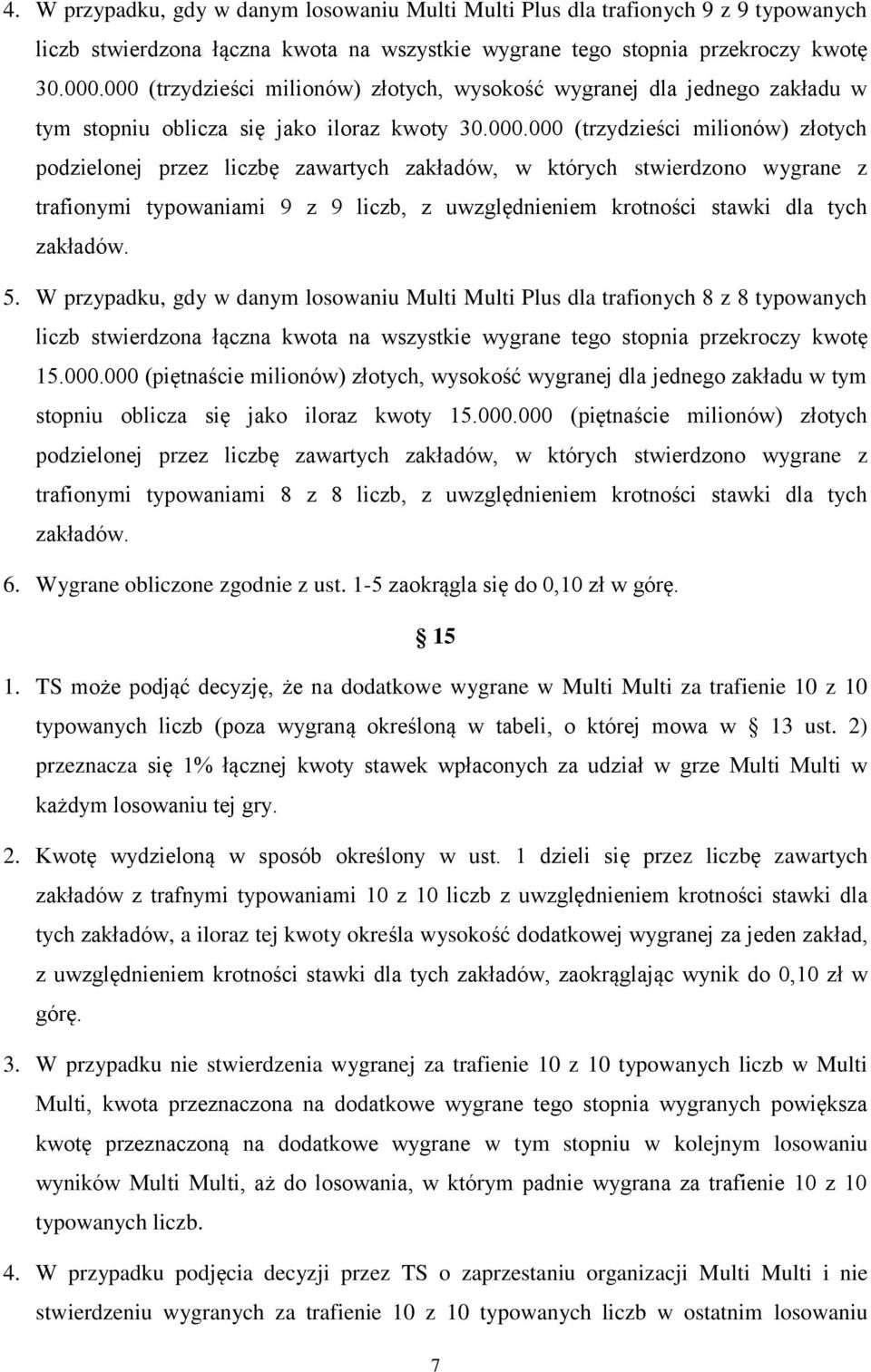 zakładów, w których stwierdzono wygrane z trafionymi typowaniami 9 z 9 liczb, z uwzględnieniem krotności stawki dla tych zakładów. 5.