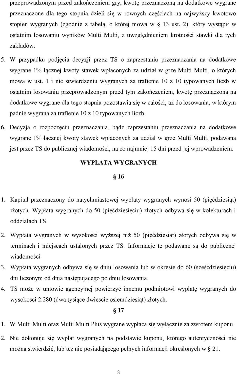 W przypadku podjęcia decyzji przez TS o zaprzestaniu przeznaczania na dodatkowe wygrane 1% łącznej kwoty stawek wpłaconych za udział w grze Multi Multi, o których mowa w ust.