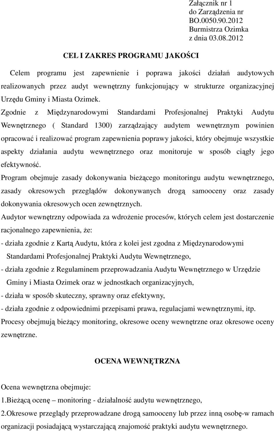 Zgodnie z Międzynarodowymi Standardami Profesjonalnej Praktyki Audytu Wewnętrznego ( Standard 1300) zarządzający audytem wewnętrznym powinien opracować i realizować program zapewnienia poprawy