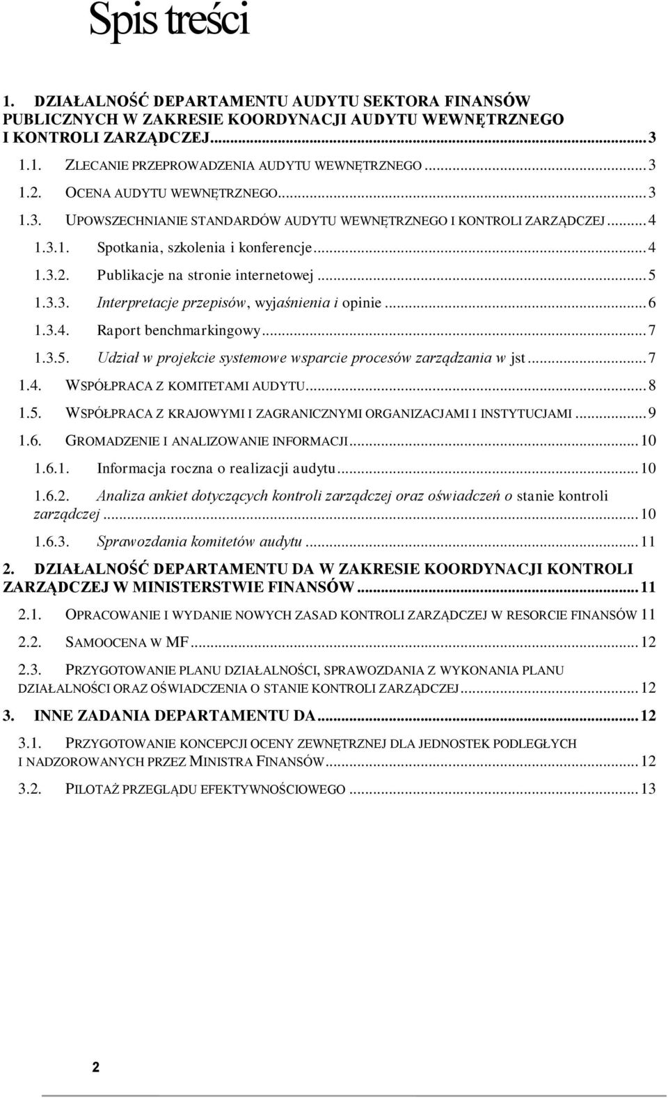 .. 5 1.3.3. Interpretacje przepisów, wyjaśnienia i pinie... 6 1.3.4. Raprt benchmarkingwy... 7 1.3.5. Udział w prjekcie systemwe wsparcie prcesów zarządzania w jst... 7 1.4. WSPÓŁPRACA Z KOMITETAMI AUDYTU.