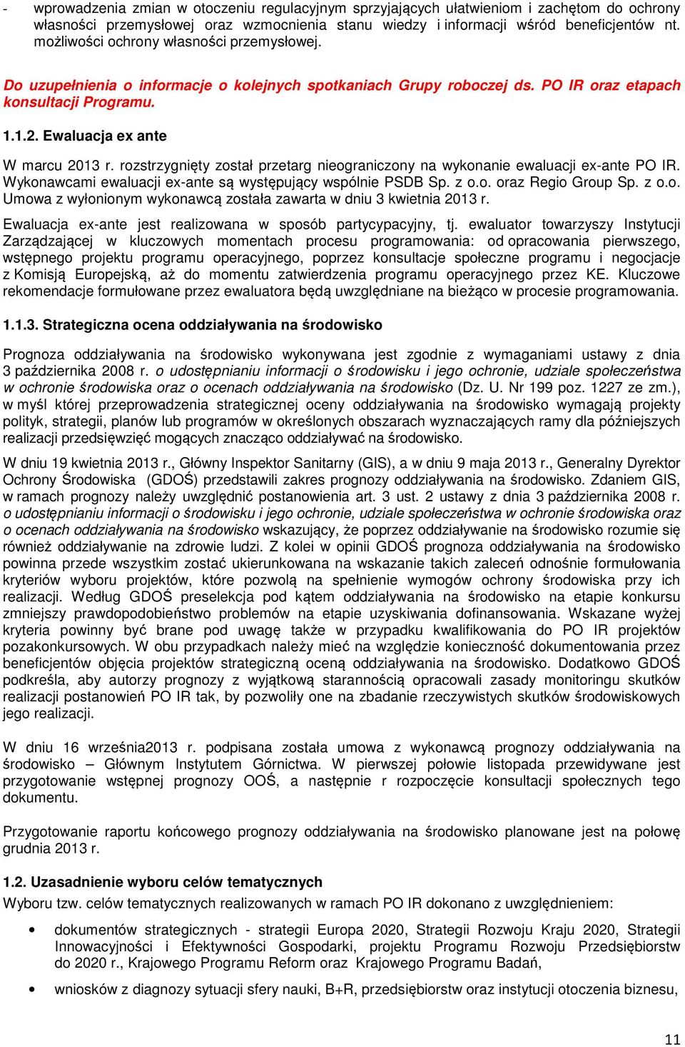 rozstrzygnięty został przetarg nieograniczony na wykonanie ewaluacji ex-ante PO IR. Wykonawcami ewaluacji ex-ante są występujący wspólnie PSDB Sp. z o.o. oraz Regio Group Sp. z o.o. Umowa z wyłonionym wykonawcą została zawarta w dniu 3 kwietnia 2013 r.