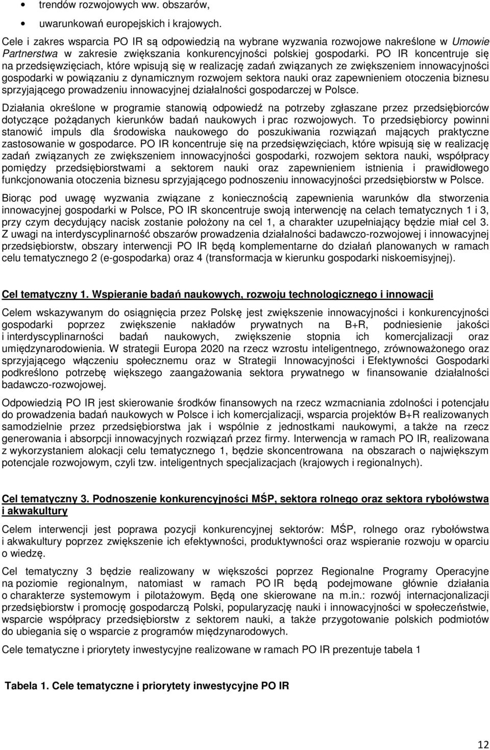 PO IR koncentruje się na przedsięwzięciach, które wpisują się w realizację zadań związanych ze zwiększeniem innowacyjności gospodarki w powiązaniu z dynamicznym rozwojem sektora nauki oraz