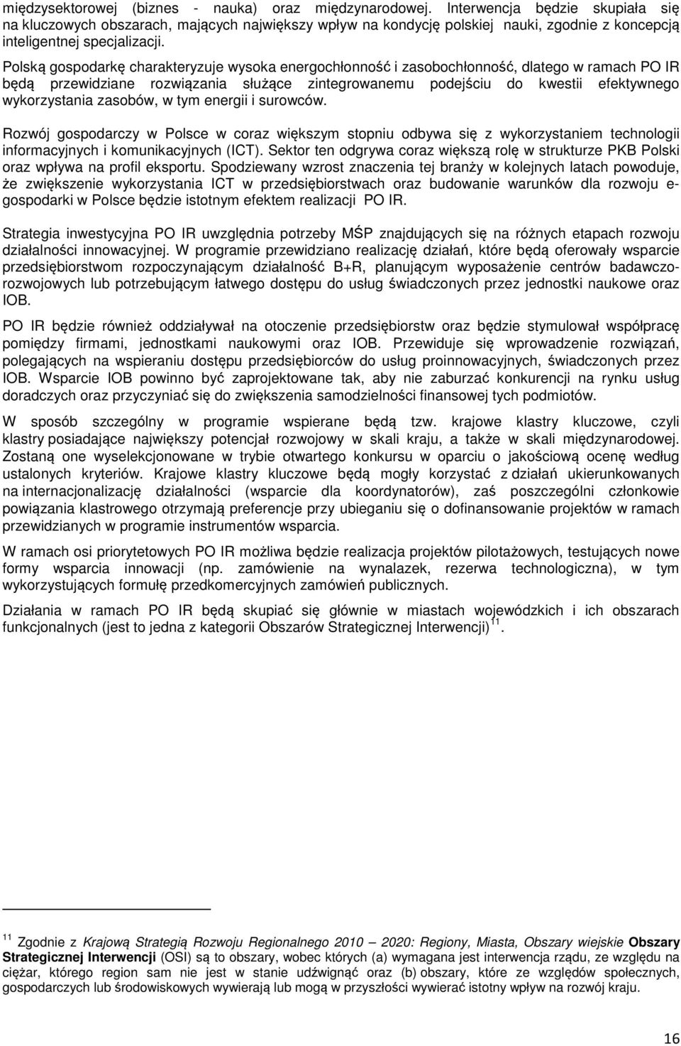 Polską gospodarkę charakteryzuje wysoka energochłonność i zasobochłonność, dlatego w ramach PO IR będą przewidziane rozwiązania służące zintegrowanemu podejściu do kwestii efektywnego wykorzystania