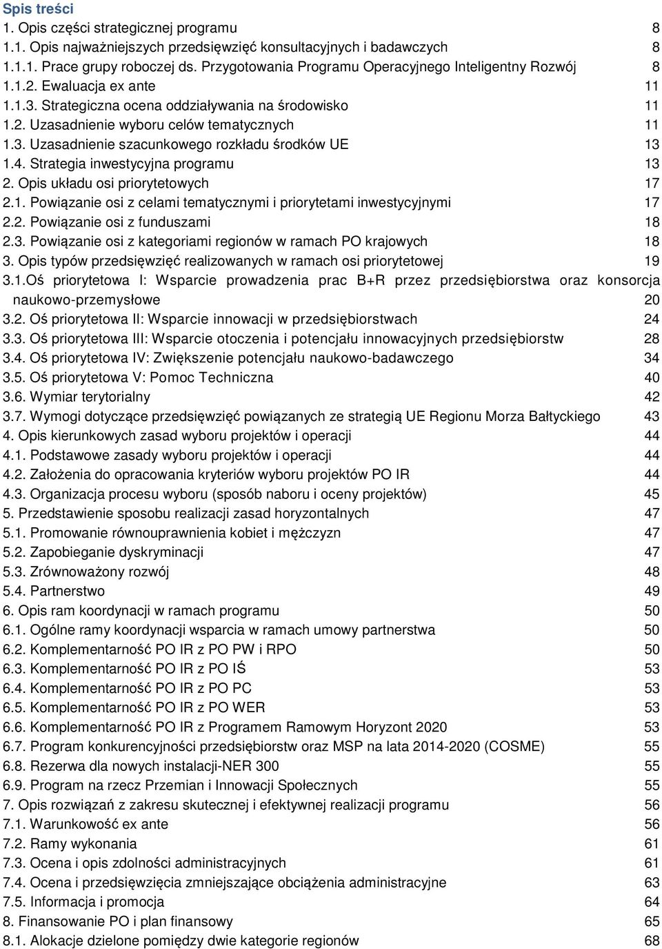 4. Strategia inwestycyjna programu 13 2. Opis układu osi priorytetowych 17 2.1. Powiązanie osi z celami tematycznymi i priorytetami inwestycyjnymi 17 2.2. Powiązanie osi z funduszami 18 2.3. Powiązanie osi z kategoriami regionów w ramach PO krajowych 18 3.