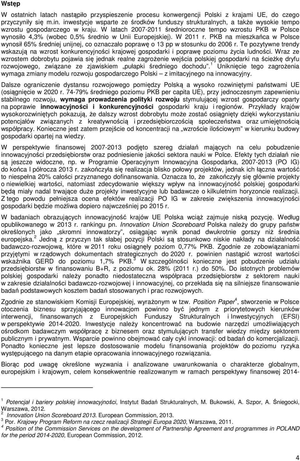 W latach 2007-2011 średnioroczne tempo wzrostu PKB w Polsce wynosiło 4,3% (wobec 0,5% średnio w Unii Europejskiej). W 2011 r.