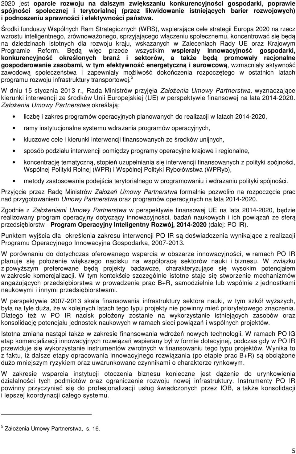 Środki funduszy Wspólnych Ram Strategicznych (WRS), wspierające cele strategii Europa 2020 na rzecz wzrostu inteligentnego, zrównoważonego, sprzyjającego włączeniu społecznemu, koncentrować się będą