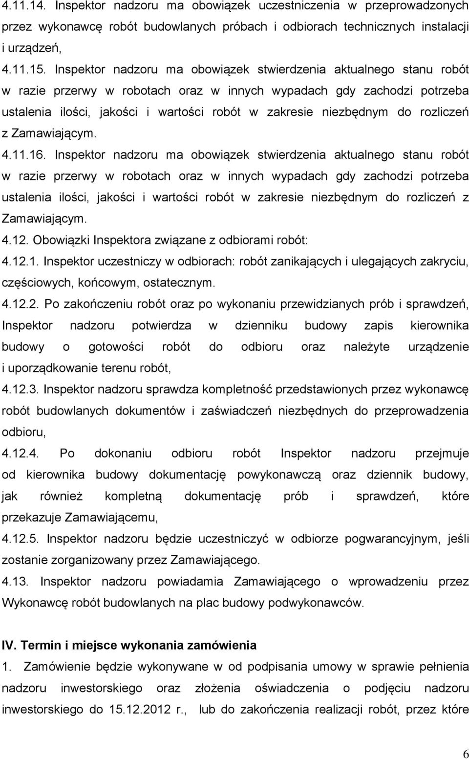 niezbędnym do rozliczeń z Zamawiającym. 4.11.16.  niezbędnym do rozliczeń z Zamawiającym. 4.12. Obowiązki Inspektora związane z odbiorami robót: 4.12.1. Inspektor uczestniczy w odbiorach: robót zanikających i ulegających zakryciu, częściowych, końcowym, ostatecznym.