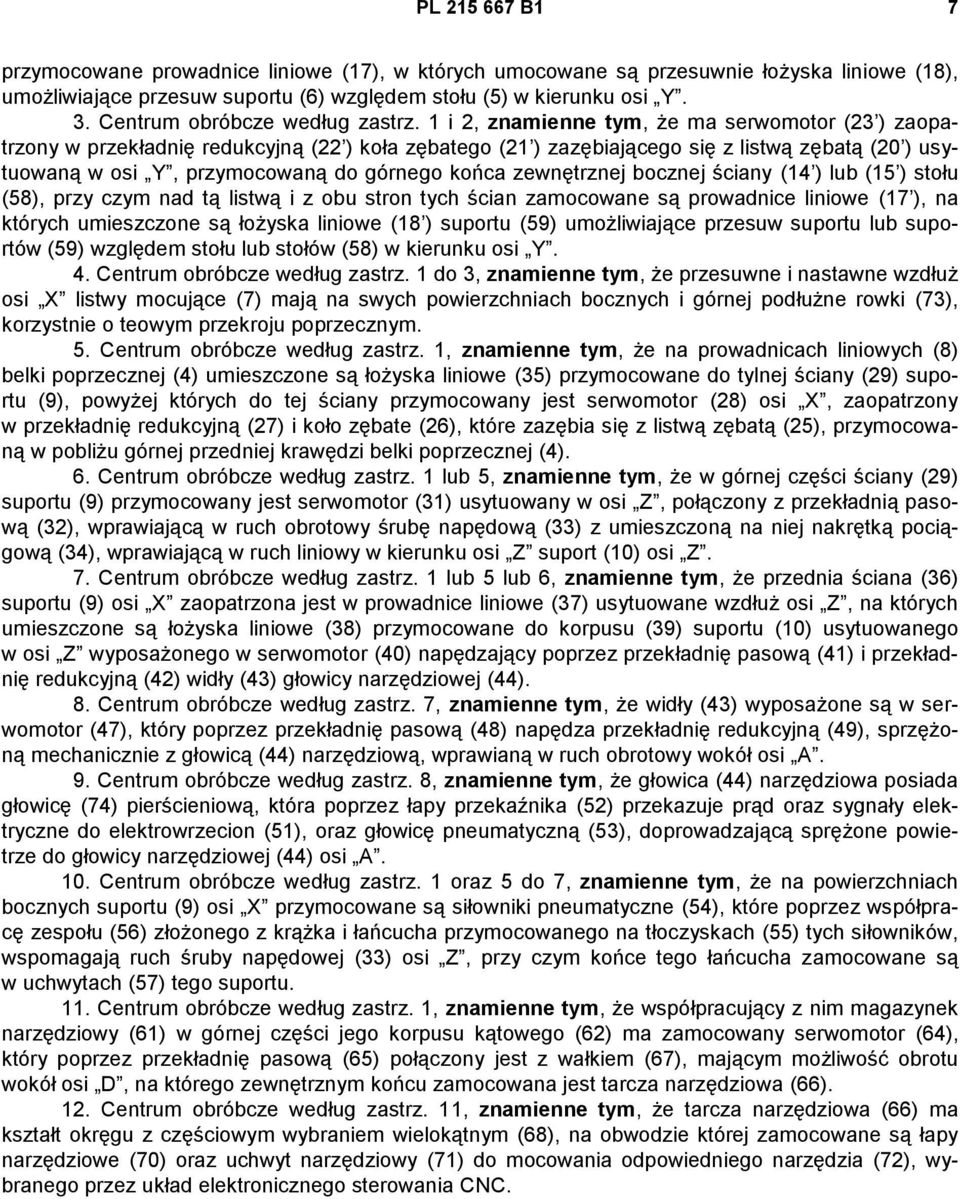 1 i 2, znamienne tym, że ma serwomotor (23 ) zaopatrzony w przekładnię redukcyjną (22 ) koła zębatego (21 ) zazębiającego się z listwą zębatą (20 ) usytuowaną w osi Y, przymocowaną do górnego końca