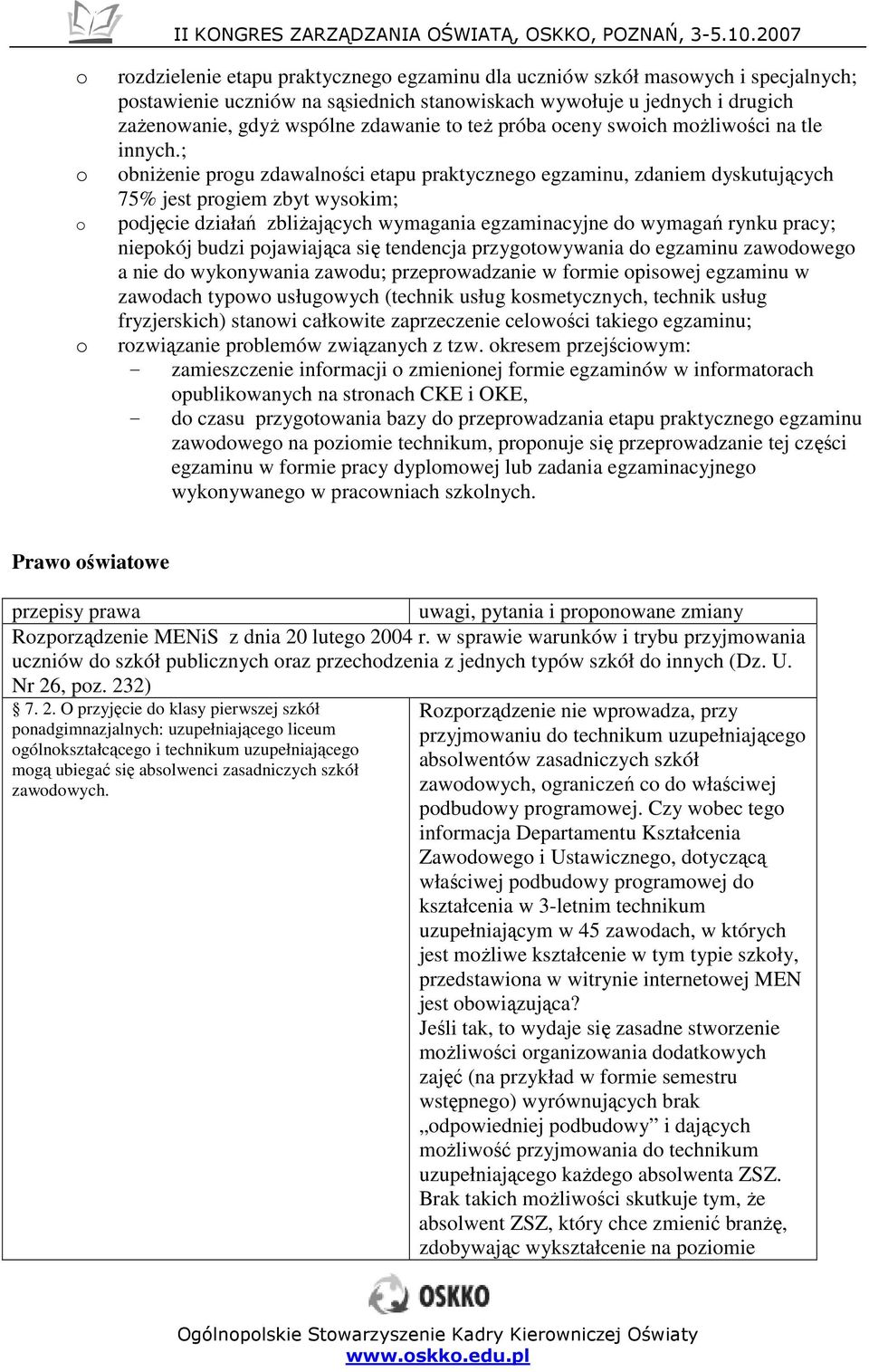 ; bniŝenie prgu zdawalnści etapu praktyczneg egzaminu, zdaniem dyskutujących 75% jest prgiem zbyt wyskim; pdjęcie działań zbliŝających wymagania egzaminacyjne d wymagań rynku pracy; niepkój budzi