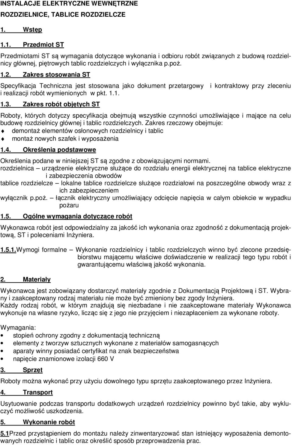 Zakres stosowania ST Specyfikacja Techniczna jest stosowana jako dokument przetargowy i kontraktowy przy zleceniu i realizacji robót wymienionych w pkt. 1.1. 1.3.