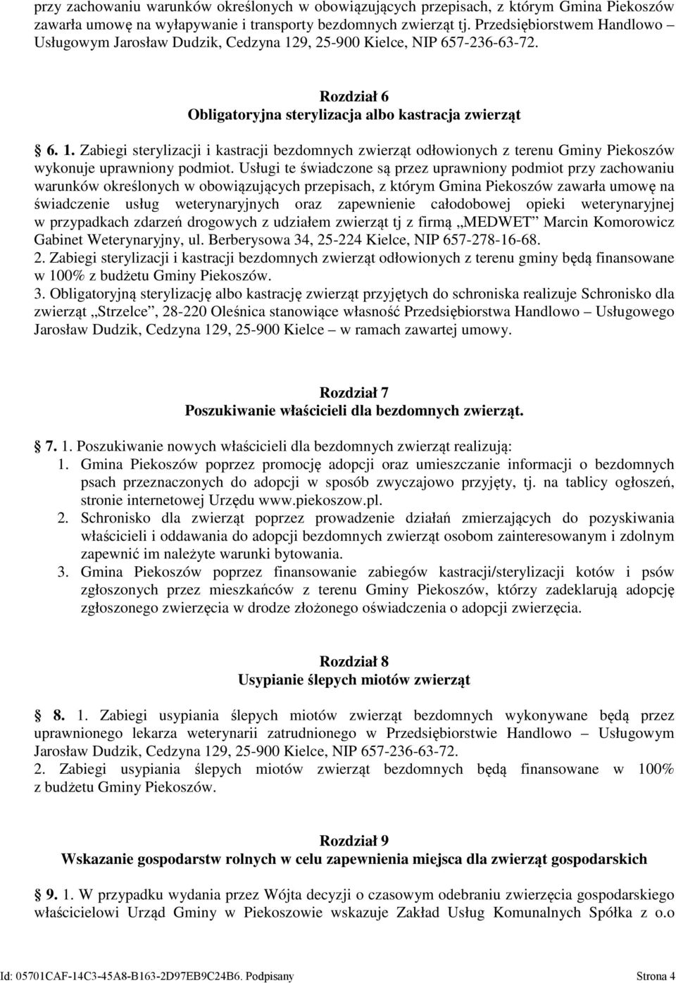 Usługi te świadczone są przez uprawniony podmiot przy zachowaniu warunków określonych w obowiązujących przepisach, z którym Gmina Piekoszów zawarła umowę na świadczenie usług weterynaryjnych oraz