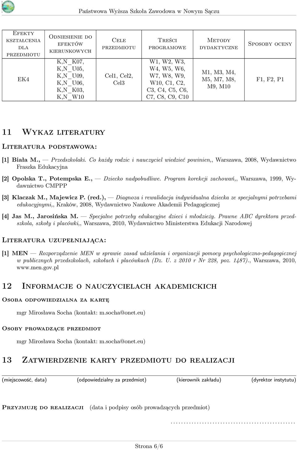 Co każdy rodzic i nauczyciel wiedzieć powinien,, Warszawa, 008, Wydawnictwo Fraszka Edukacyjna [] Opolska T., Potempska E., Dziecko nadpobudliwe.