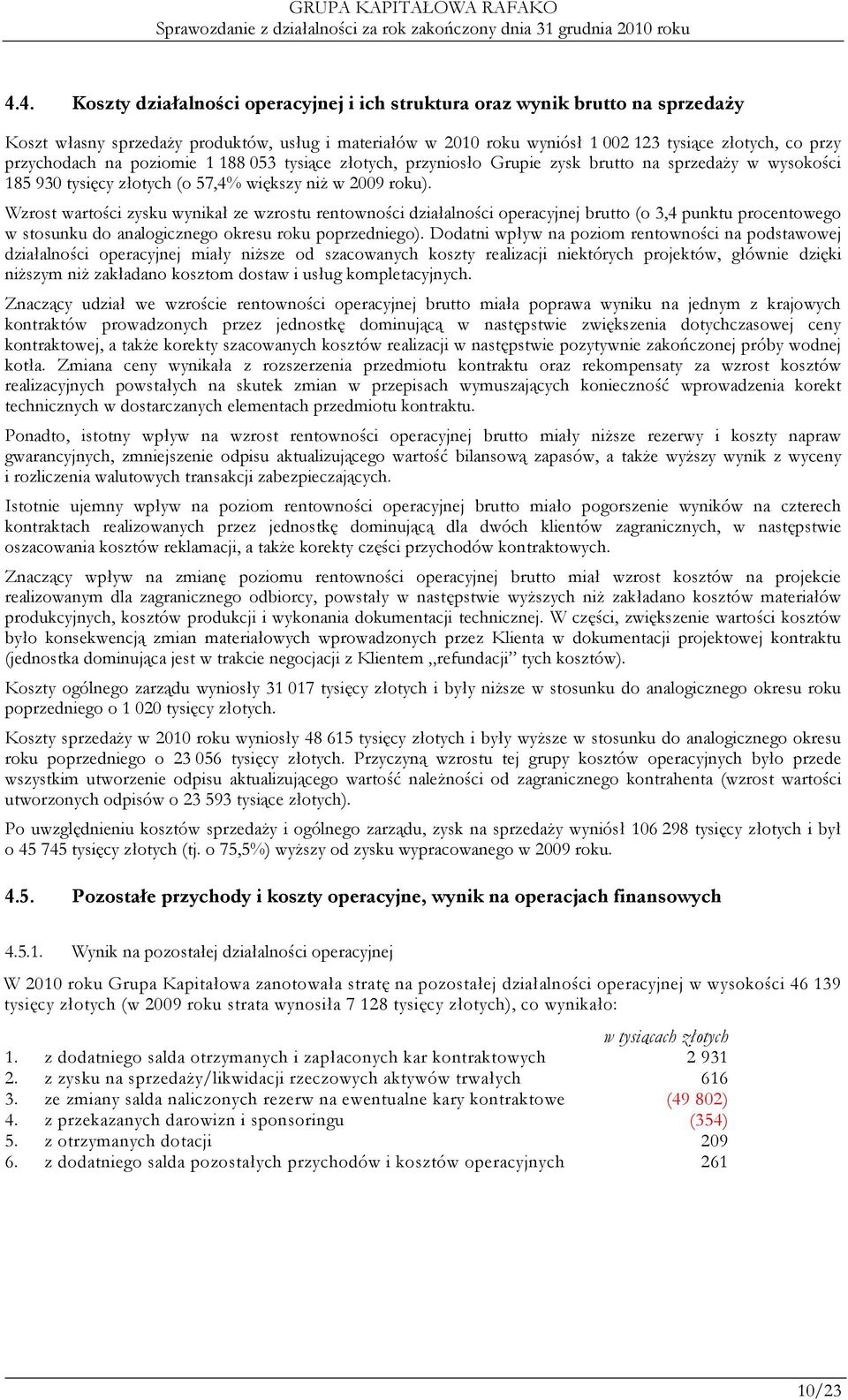 Wzrost wartości zysku wynikał ze wzrostu rentowności działalności operacyjnej brutto (o 3,4 punktu procentowego w stosunku do analogicznego okresu roku poprzedniego).