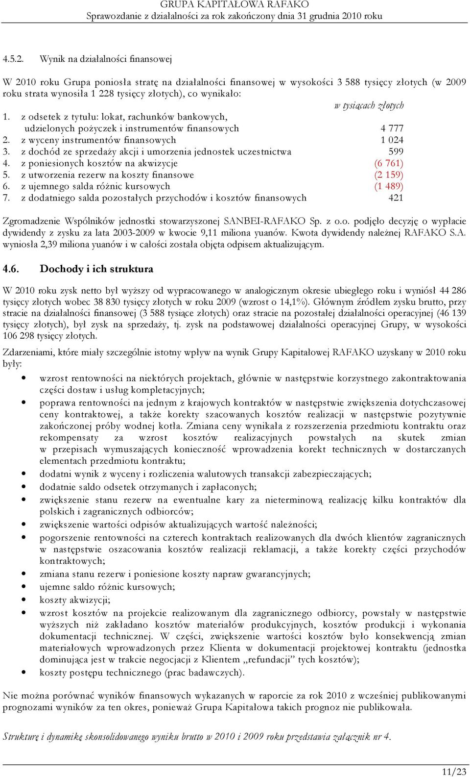 tysiącach złotych 1. z odsetek z tytułu: lokat, rachunków bankowych, udzielonych poŝyczek i instrumentów finansowych 4 777 2. z wyceny instrumentów finansowych 1 024 3.