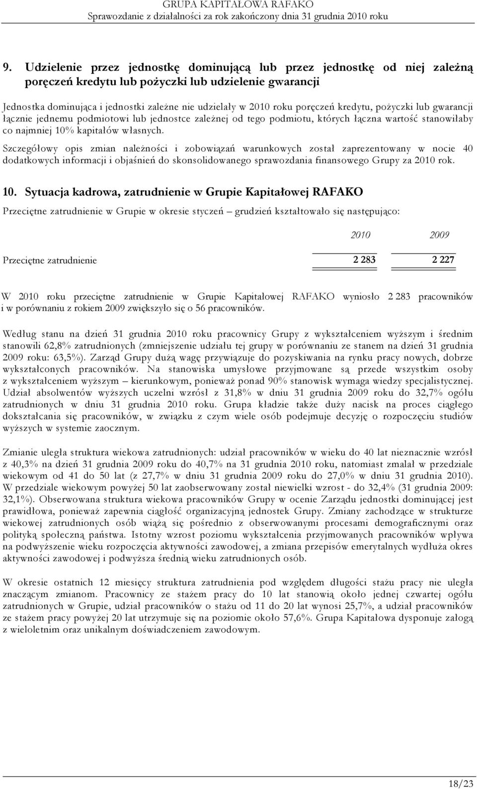 Szczegółowy opis zmian naleŝności i zobowiązań warunkowych został zaprezentowany w nocie 40 dodatkowych informacji i objaśnień do skonsolidowanego sprawozdania finansowego Grupy za 2010 rok. 10.