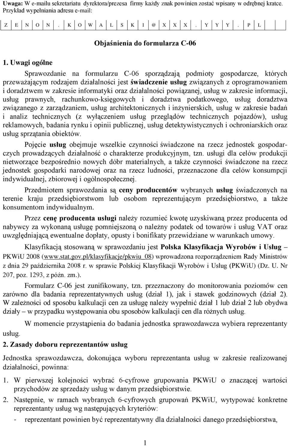 Uwagi ogólne Sprawozdanie na formularzu C-06 sporządzają podmioty gospodarcze, których przeważającym rodzajem działalności jest świadczenie usług związanych z oprogramowaniem i doradztwem w zakresie