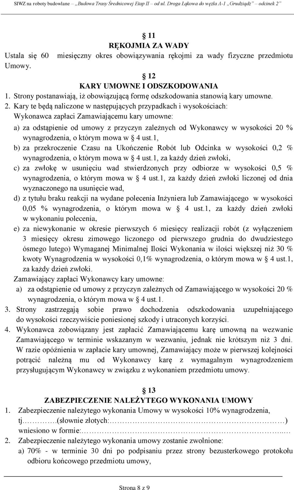 Kary te będą naliczone w następujących przypadkach i wysokościach: Wykonawca zapłaci Zamawiającemu kary umowne: a) za odstąpienie od umowy z przyczyn zależnych od Wykonawcy w wysokości 20 %
