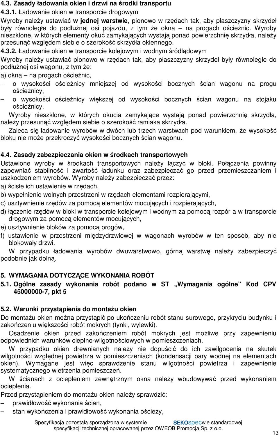 Wyroby nieszklone, w których elementy oku zamykaj cych wystaj ponad powierzchni skrzyd a, nale y przesun wzgl dem siebie o szeroko skrzyd a okiennego. 4.3.2.