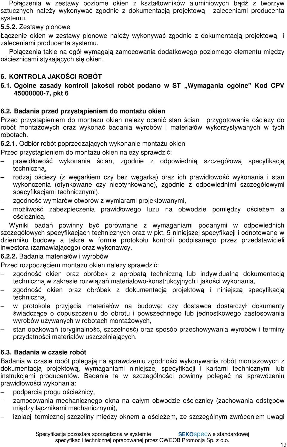 Po czenia takie na ogó wymagaj zamocowania dodatkowego poziomego elementu mi dzy cie nicami stykaj cych si okien. 6. KONTROLA JAKO CI ROBÓT 6.1.