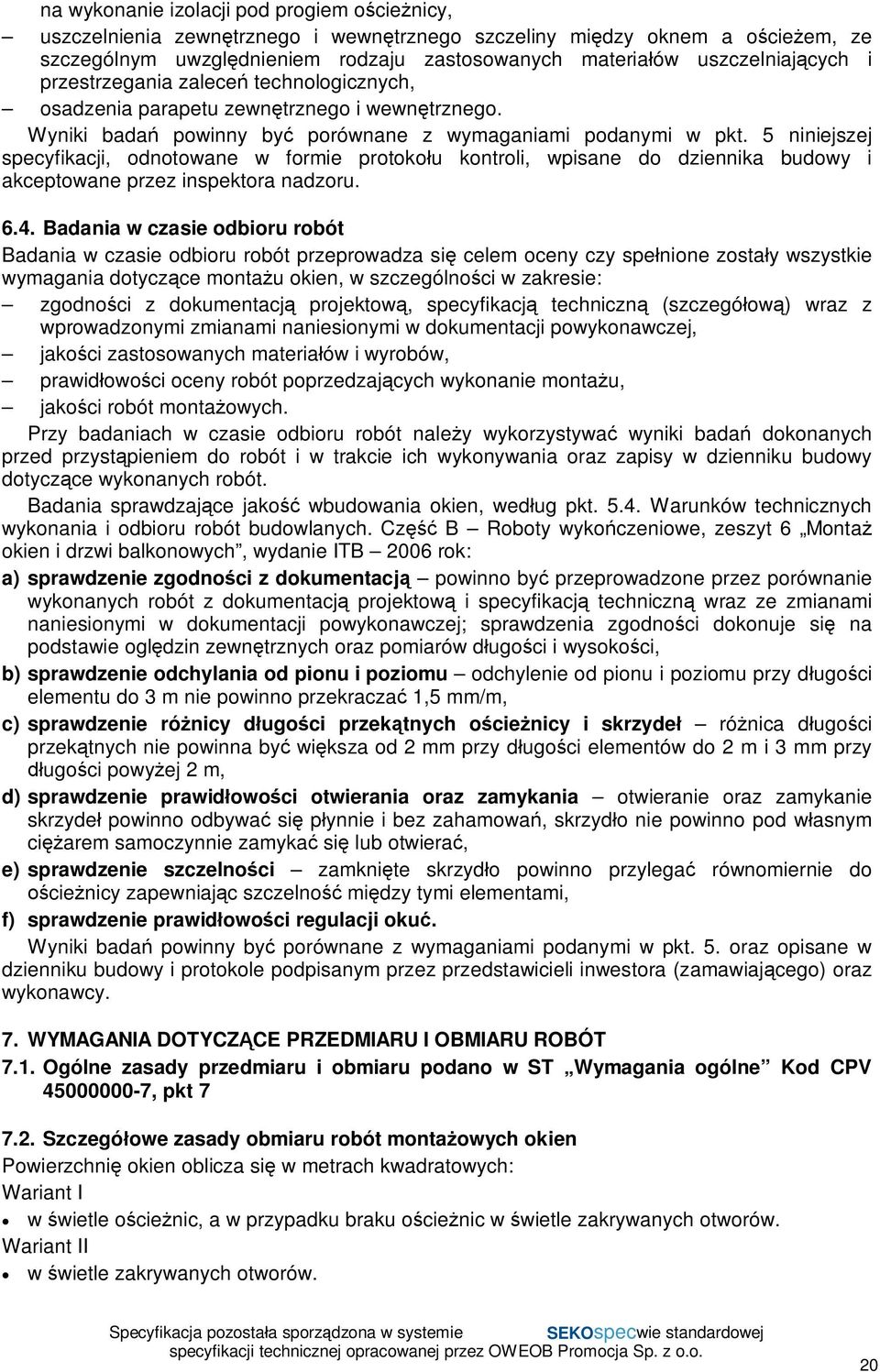 5 niniejszej specyfikacji, odnotowane w formie protoko u kontroli, wpisane do dziennika budowy i akceptowane przez inspektora nadzoru. 6.4.