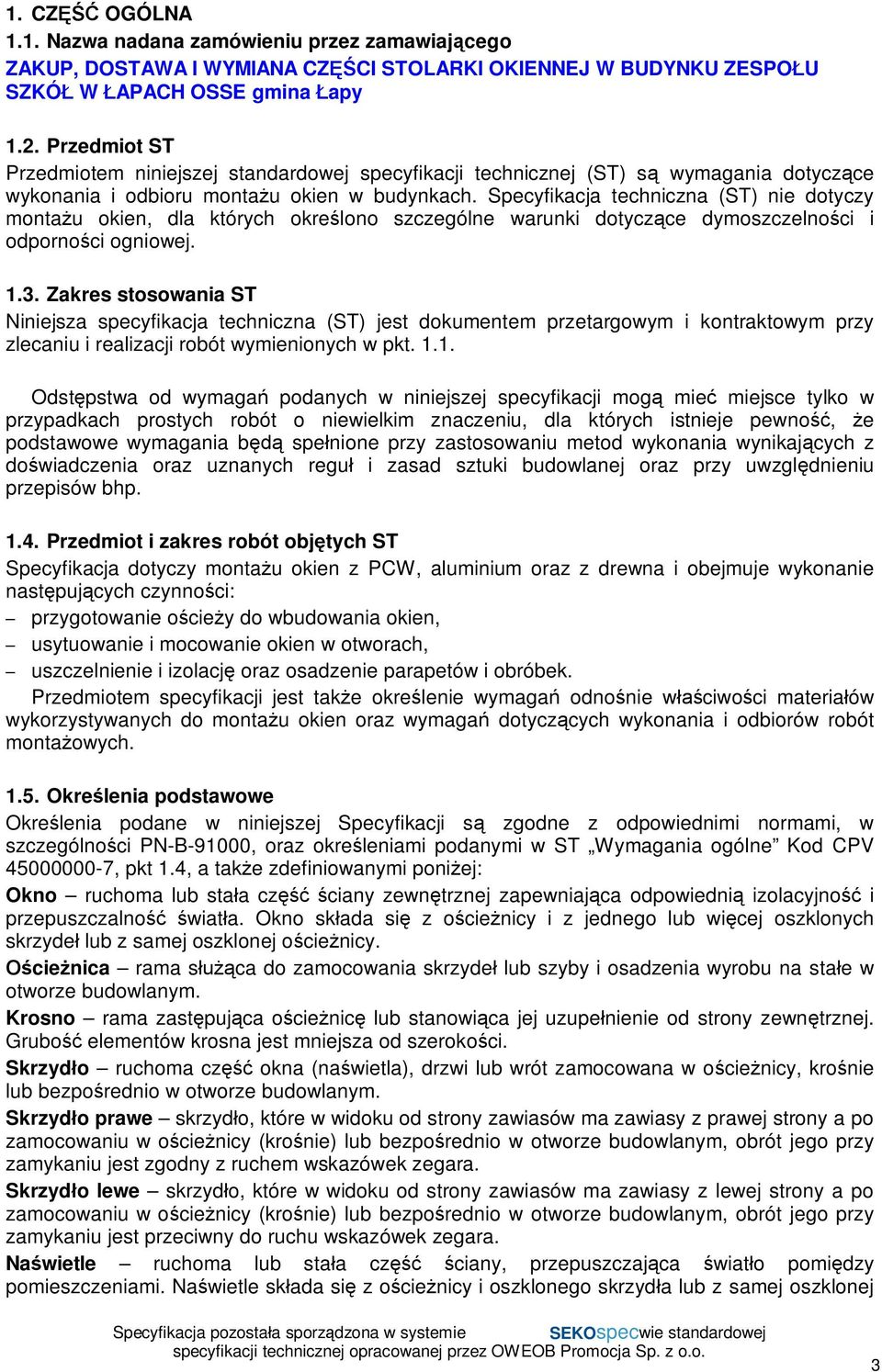 Specyfikacja techniczna (ST) nie dotyczy monta u okien, dla których okre lono szczególne warunki dotycz ce dymoszczelno ci i odporno ci ogniowej. 1.3.