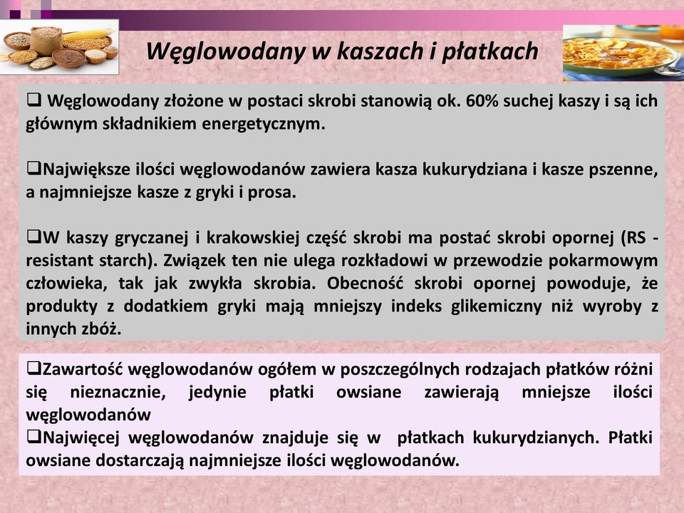 W kaszy gryczanej i krakowskiej część skrobi ma postać skrobi opornej (RS - resistant starch). Związek ten nie ulega rozkładowi w przewodzie pokarmowym człowieka, tak jak zwykła skrobia.