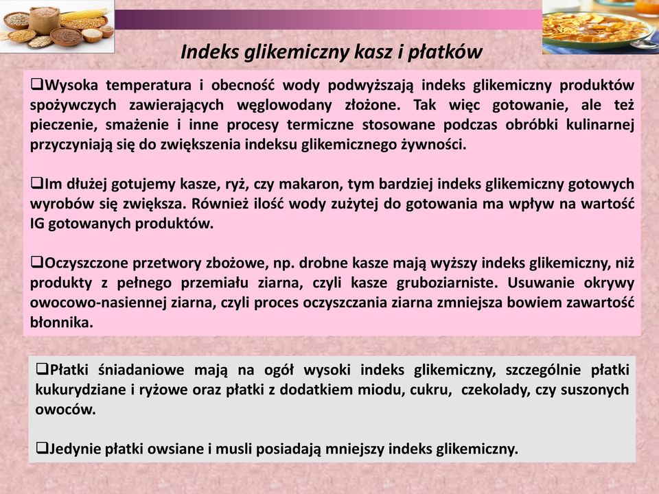 Im dłużej gotujemy kasze, ryż, czy makaron, tym bardziej indeks glikemiczny gotowych wyrobów się zwiększa. Również ilość wody zużytej do gotowania ma wpływ na wartość IG gotowanych produktów.