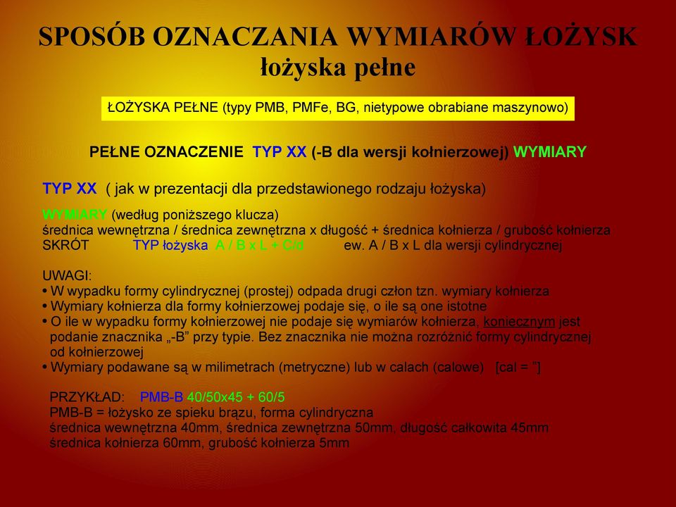 B x L + C/d ew. A / B x L dla wersji cylindrycznej UWAGI: W wypadku formy cylindrycznej (prostej) odpada drugi człon tzn.