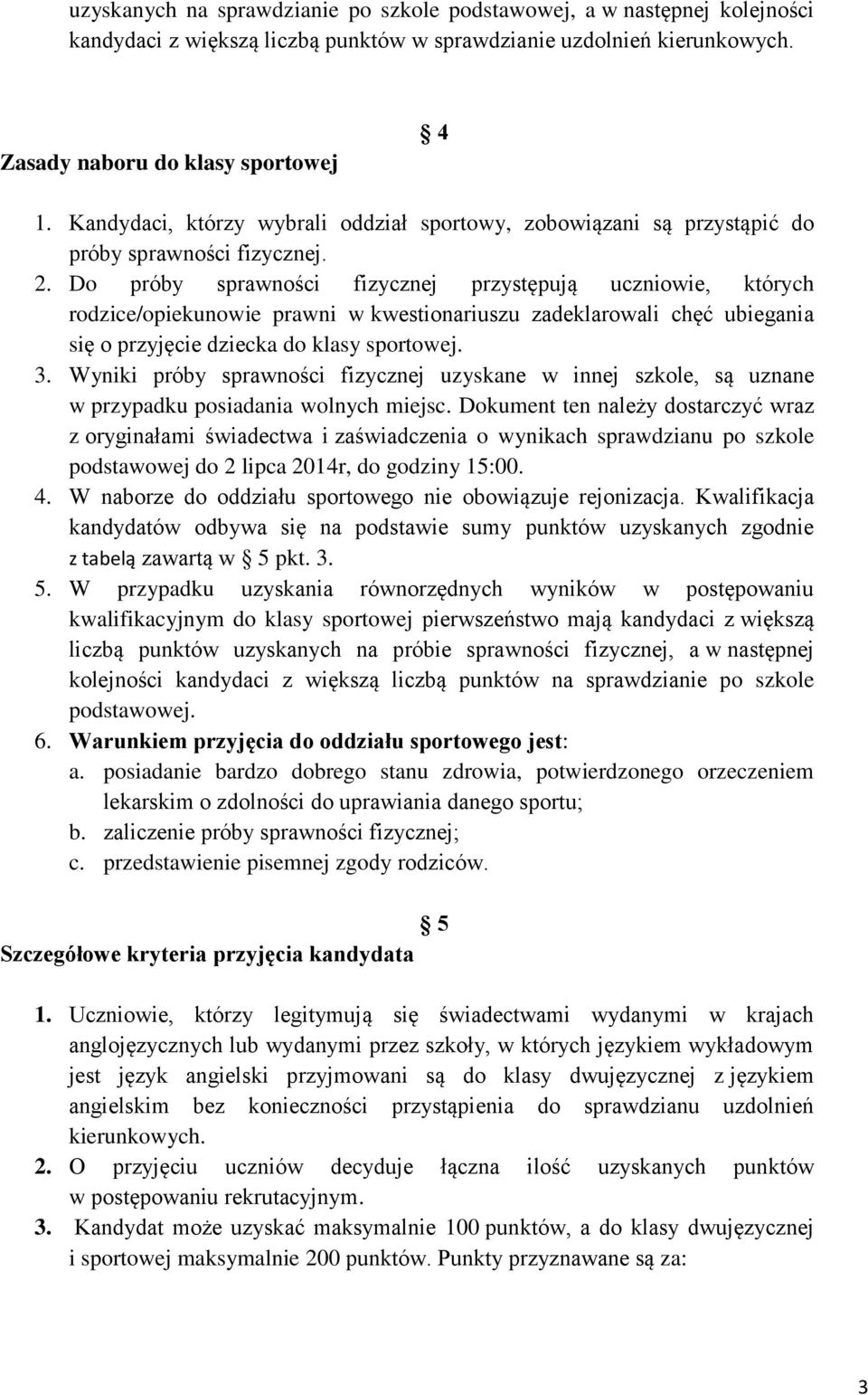 . Do próby sprawności fizycznej przystępują uczniowie, których rodzice/opiekunowie prawni w kwestionariuszu zadeklarowali chęć ubiegania się o przyjęcie dziecka do klasy sportowej. 3.