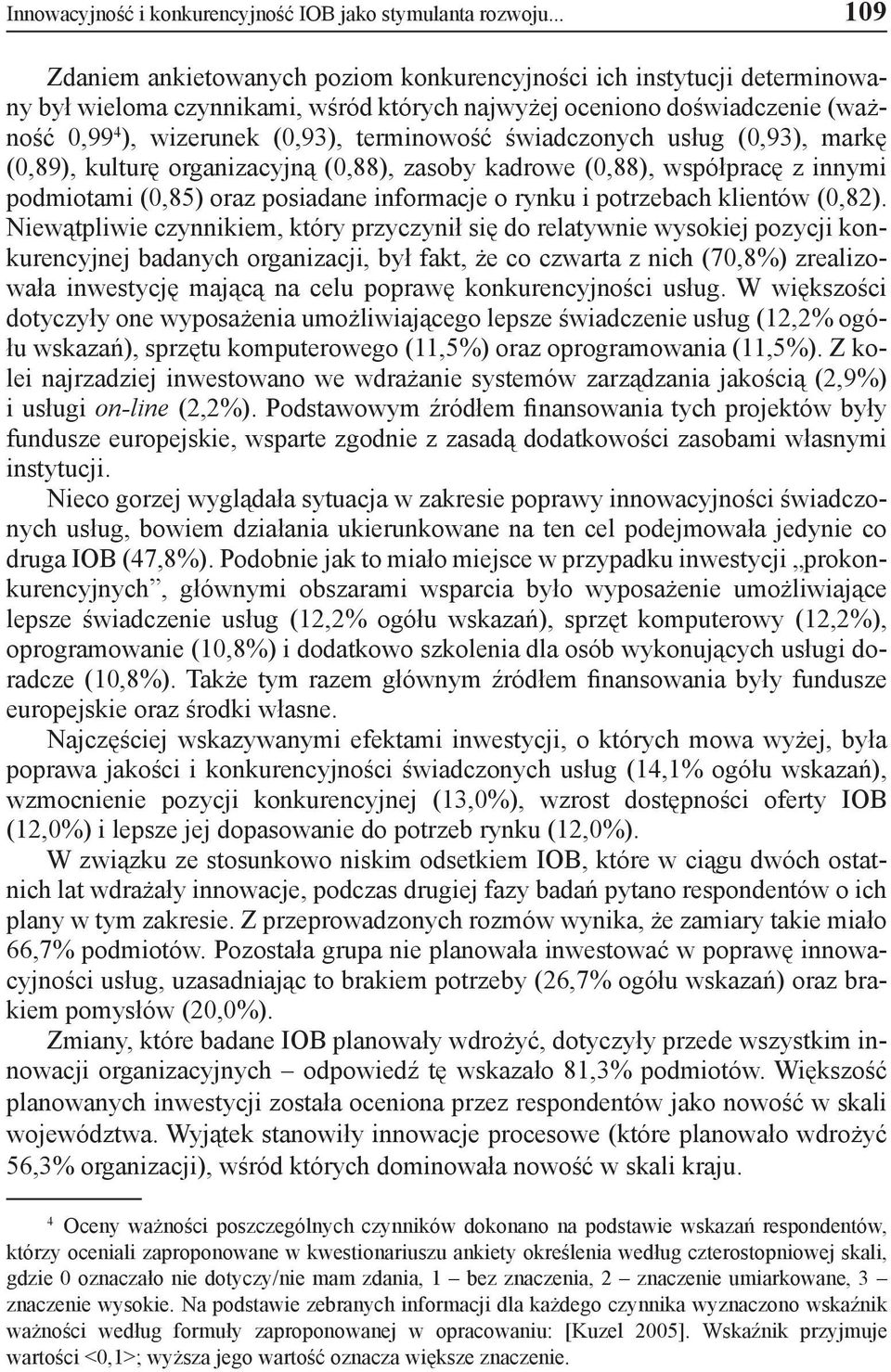 terminowość świadczonych usług (0,93), markę (0,89), kulturę organizacyjną (0,88), zasoby kadrowe (0,88), współpracę z innymi podmiotami (0,85) oraz posiadane informacje o rynku i potrzebach klientów