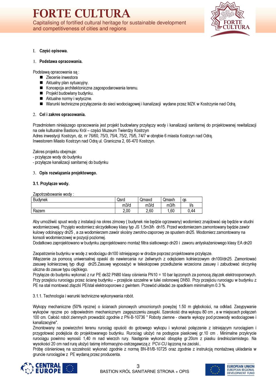 Przedmiotem niniejszego opracowania jest projekt budowlany przyłączy wody i kanalizacji sanitarnej do projektowanej rewitalizacji na cele kulturalne Bastionu Król części Muzeum Twierdzy Kostrzyn