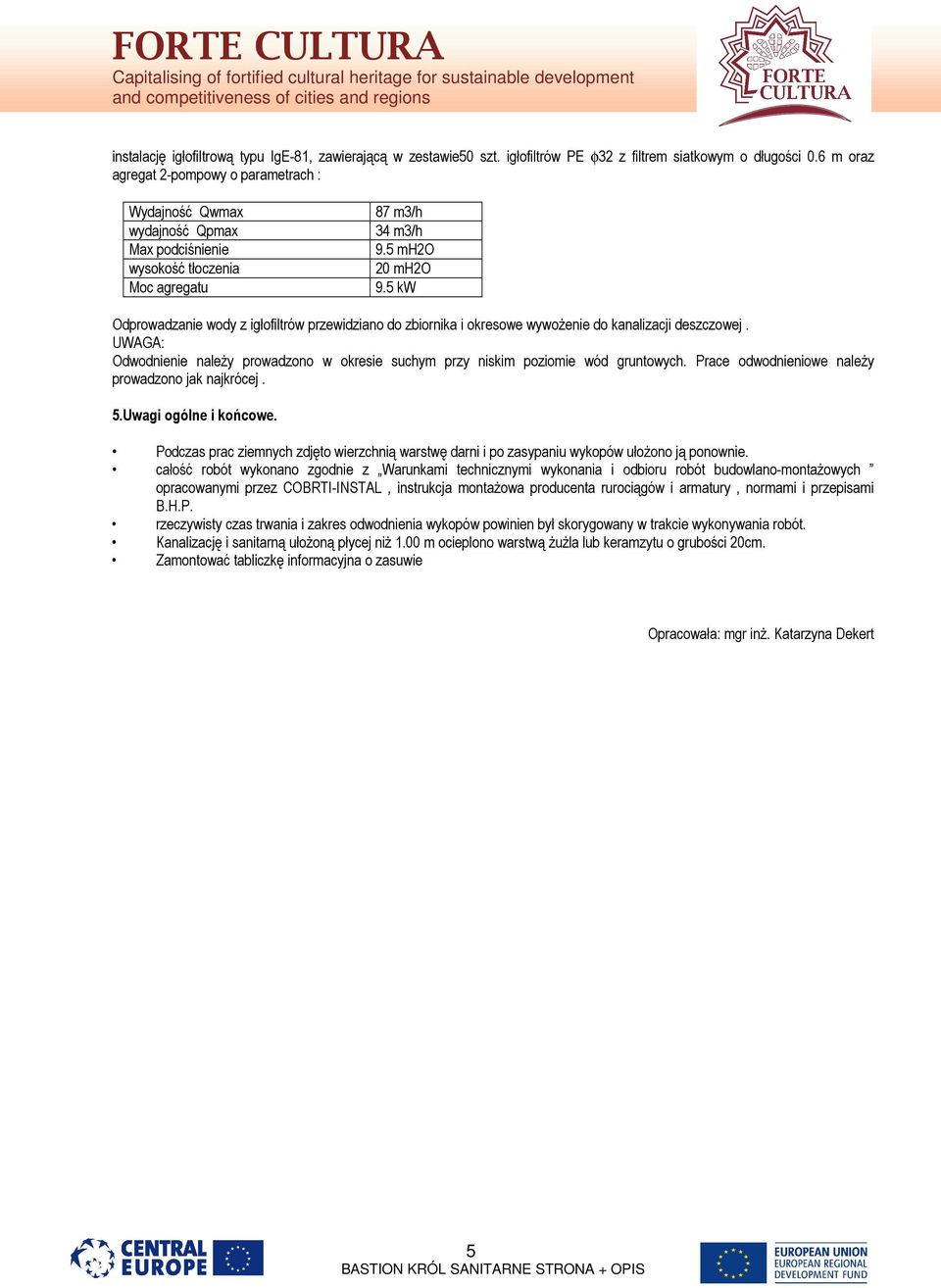 5 kw Odprowadzanie wody z igłofiltrów przewidziano do zbiornika i okresowe wywożenie do kanalizacji deszczowej.