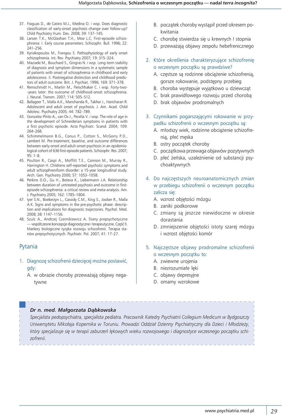 Early course parameters. Schizophr. Bull. 1996; 22: 241 256. 39. Kyriakopoulos M., Frangou S. Pathophysiology of early onset schizophrenia. Int. Rev. Psychiatry 2007; 19: 315 324. 40. Maziade M.