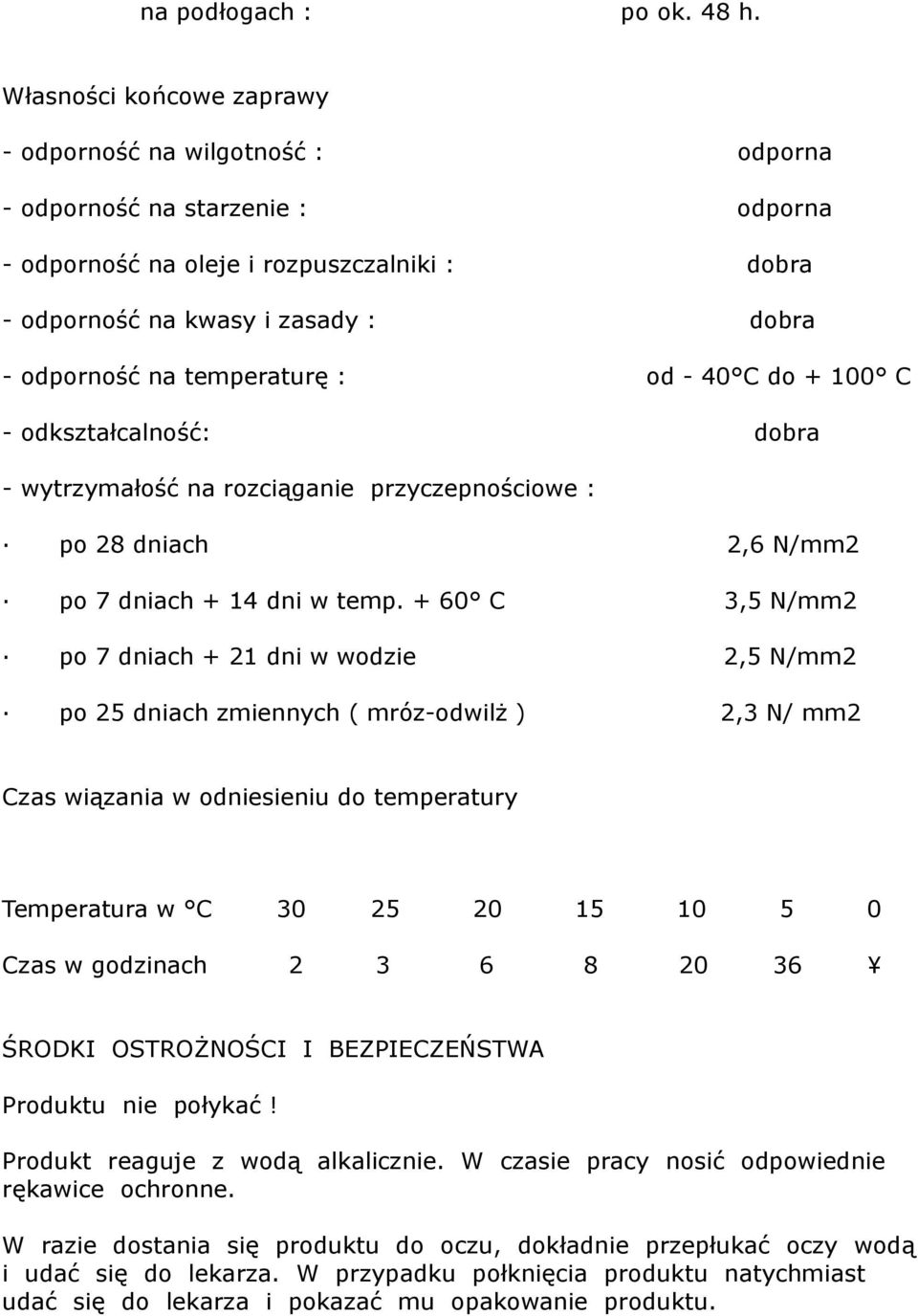 temperaturę : od - 40 C do + 100 C - odkształcalność: dobra - wytrzymałość na rozciąganie przyczepnościowe : po 28 dniach 2,6 N/mm2 po 7 dniach + 14 dni w temp.