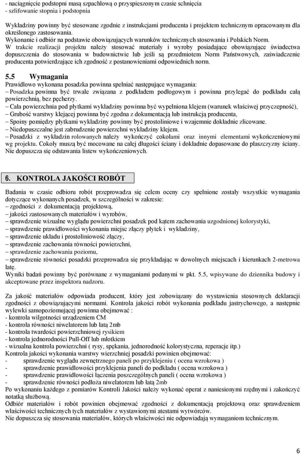 W trakcie realizacji projektu należy stosować materiały i wyroby posiadające obowiązujące świadectwa dopuszczenia do stosowania w budownictwie lub jeśli są przedmiotem Norm Państwowych, zaświadczenie