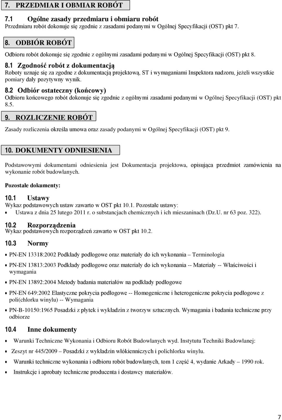 8.1 Zgodność robót z dokumentacją Roboty uznaje się za zgodne z dokumentacją projektową, ST i wymaganiami Inspektora nadzoru, jeżeli wszystkie pomiary dały pozytywny wynik. 8.