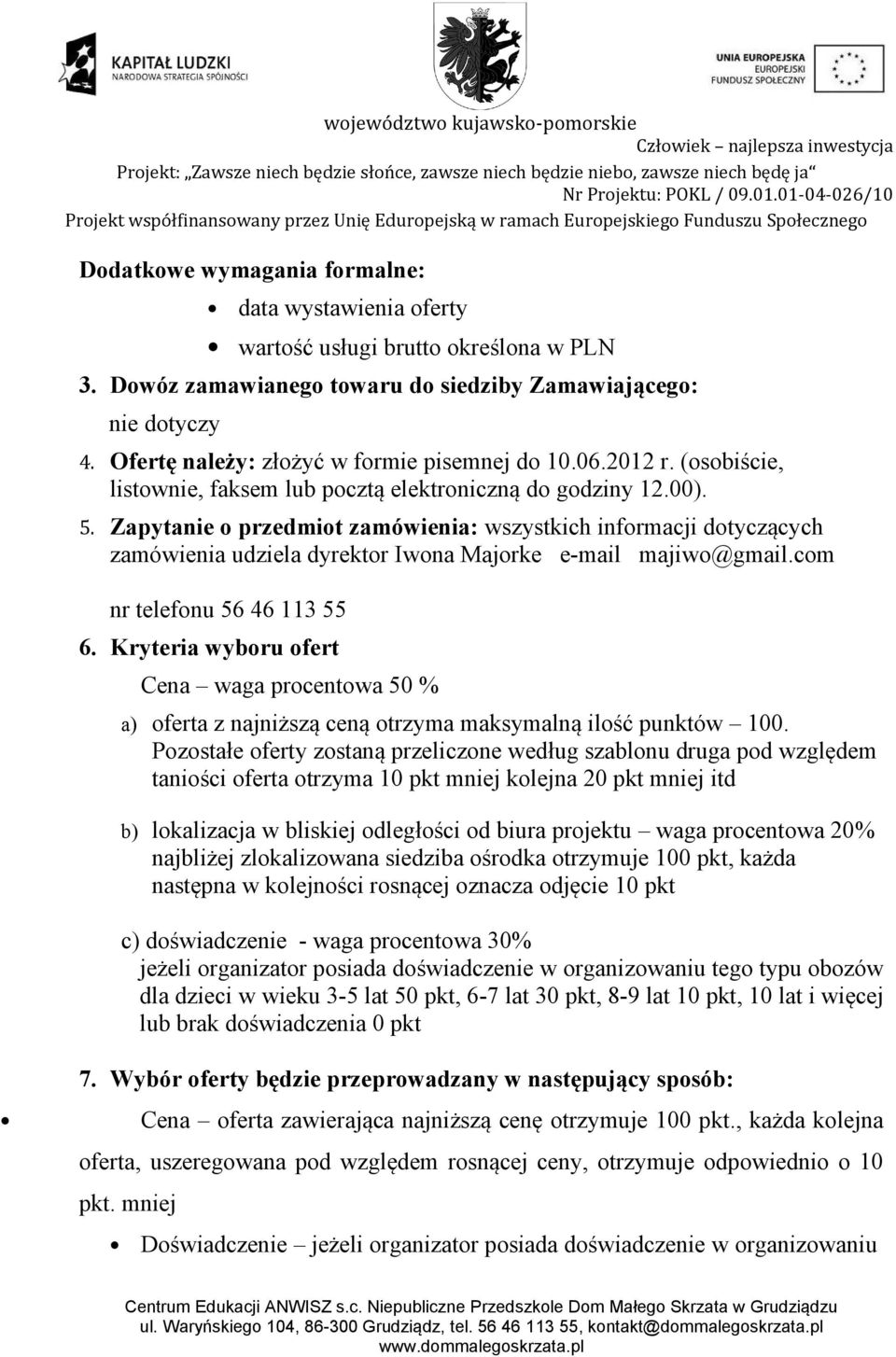 Zapytanie o przedmiot zamówienia: wszystkich informacji dotyczących zamówienia udziela dyrektor Iwona Majorke e-mail majiwo@gmail.com nr telefonu 56 46 113 55 6.