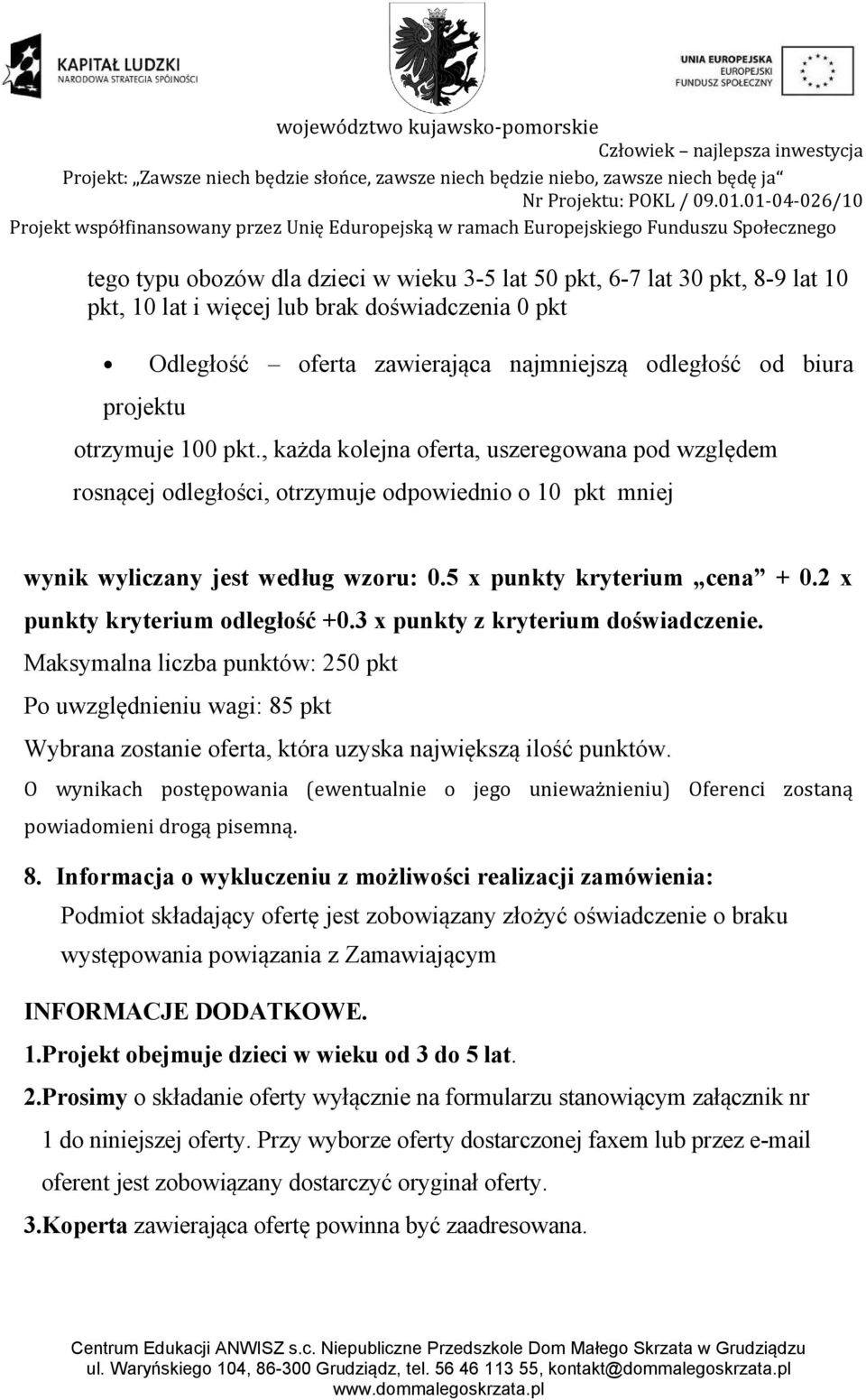 2 x punkty kryterium odległość +0.3 x punkty z kryterium doświadczenie. Maksymalna liczba punktów: 250 pkt Po uwzględnieniu wagi: 85 pkt Wybrana zostanie oferta, która uzyska największą ilość punktów.