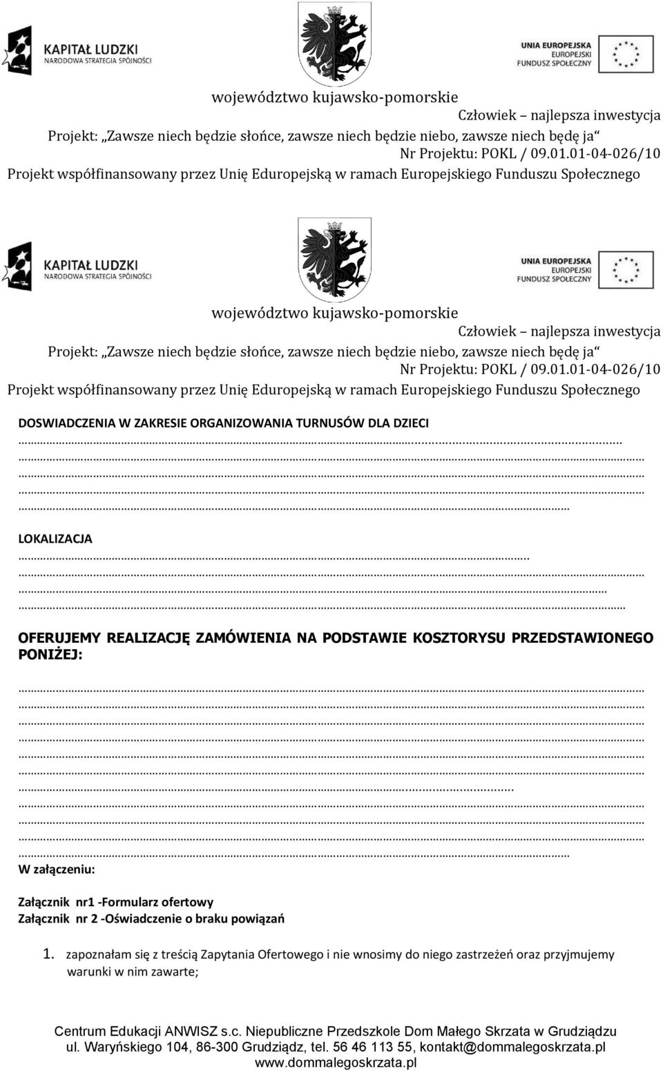.. W załączeniu: Załącznik nr1 -Formularz ofertowy Załącznik nr 2 -Oświadczenie o braku powiązań 1.