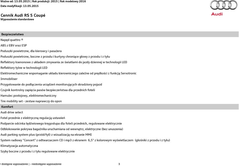 funkcją Servotronic Immobiliser Przygotowanie do podłączenia urządzeń monitorujących skradziony pojazd Czujnik kontrolny zapięcia pasów bezpieczeństwa dla przednich foteli Hamulec postojowy,