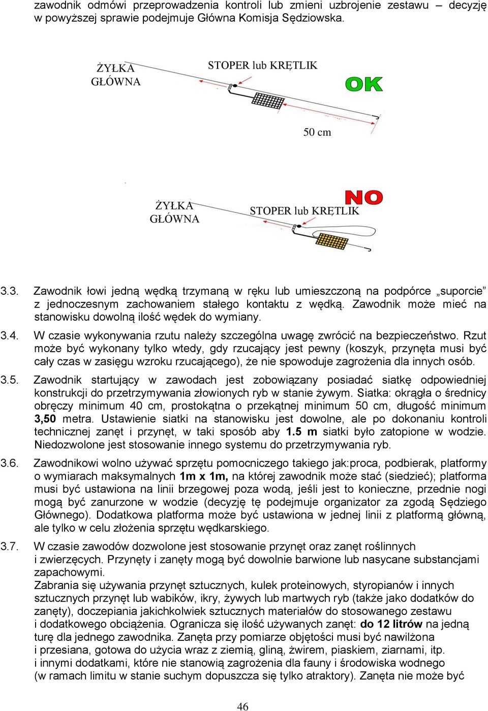 3. Zawodnik łowi jedną wędką trzymaną w ręku lub umieszczoną na podpórce suporcie z jednoczesnym zachowaniem stałego kontaktu z wędką. Zawodnik może mieć na stanowisku dowolną ilość wędek do wymiany.